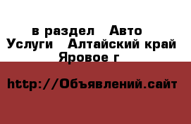  в раздел : Авто » Услуги . Алтайский край,Яровое г.